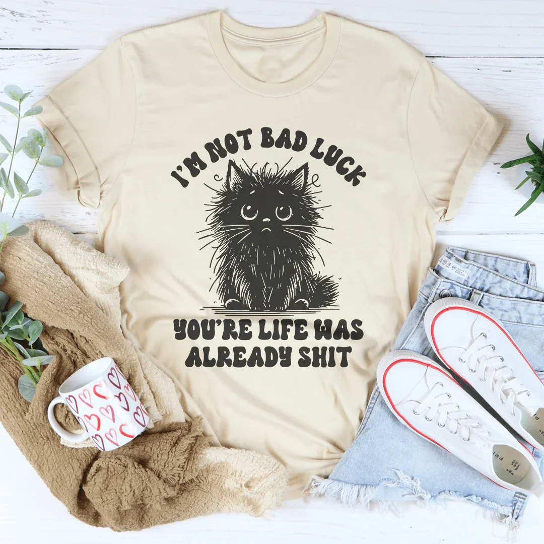 I’m Not Bad Luck You're Life Was Already S-it Tee