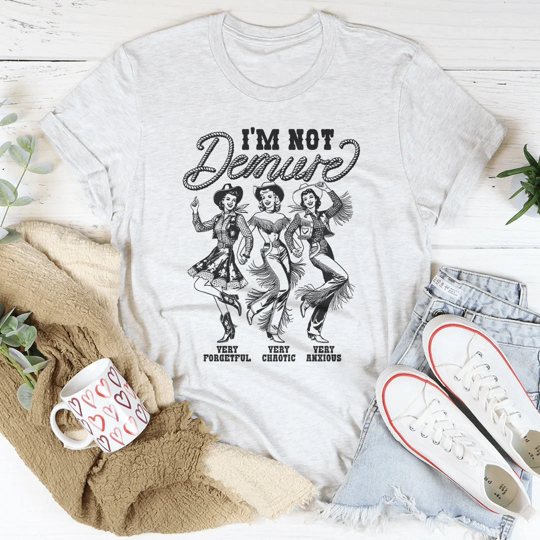 I'm Not Demure Very Forgetful Very Chaotic Very Anxious Tee