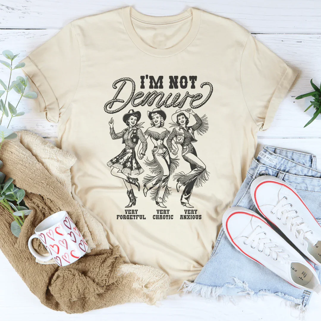 I'm Not Demure Very Forgetful Very Chaotic Very Anxious Tee