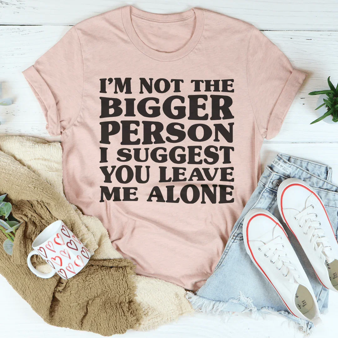 I'm Not The Bigger Person Tee