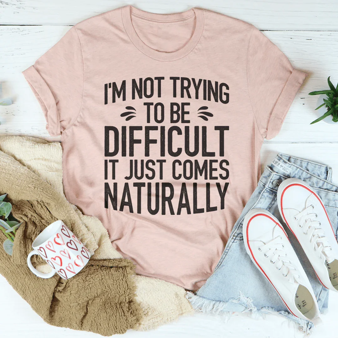 I'm Not Trying To Be Difficult Tee