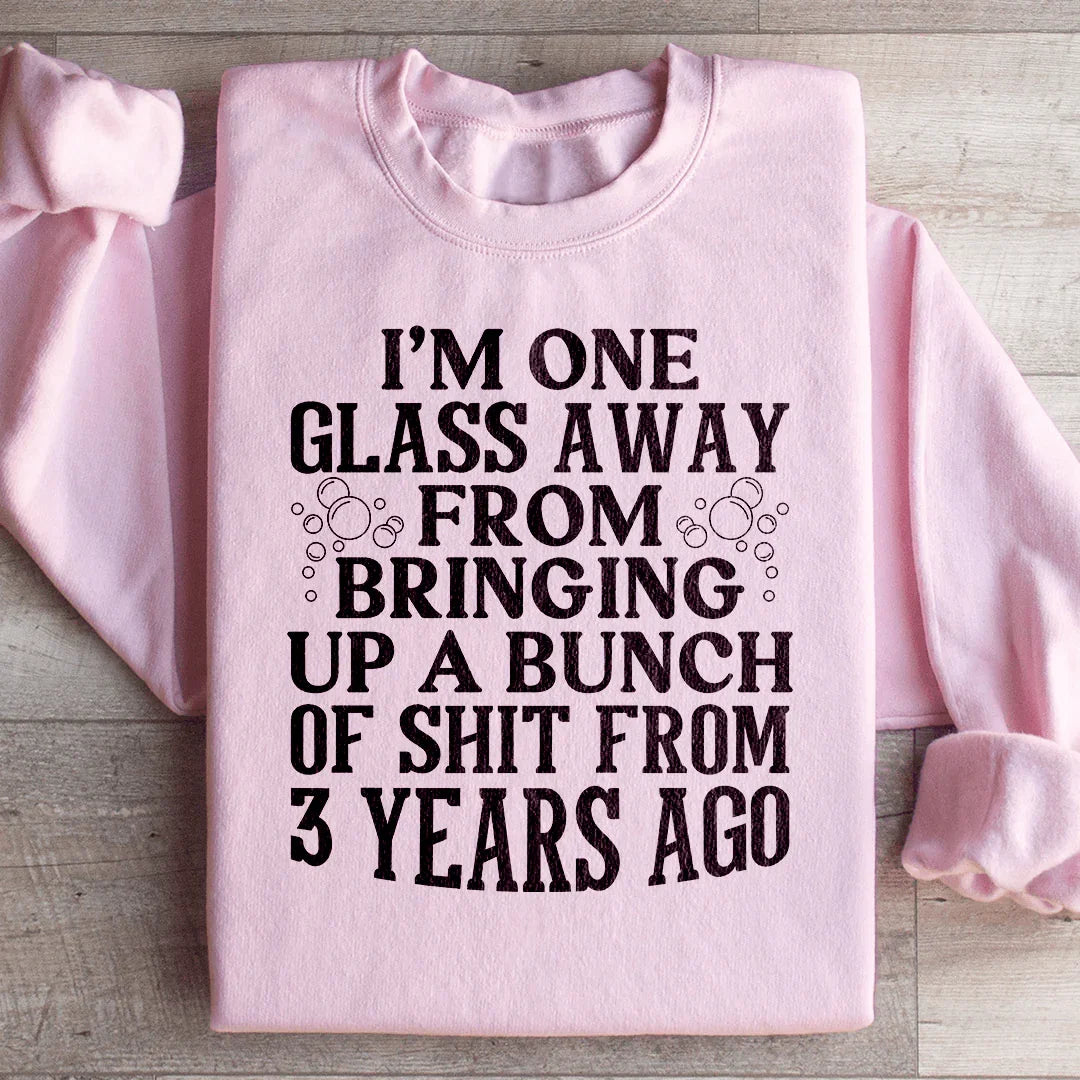 I'm One Glass Away Sweatshirt