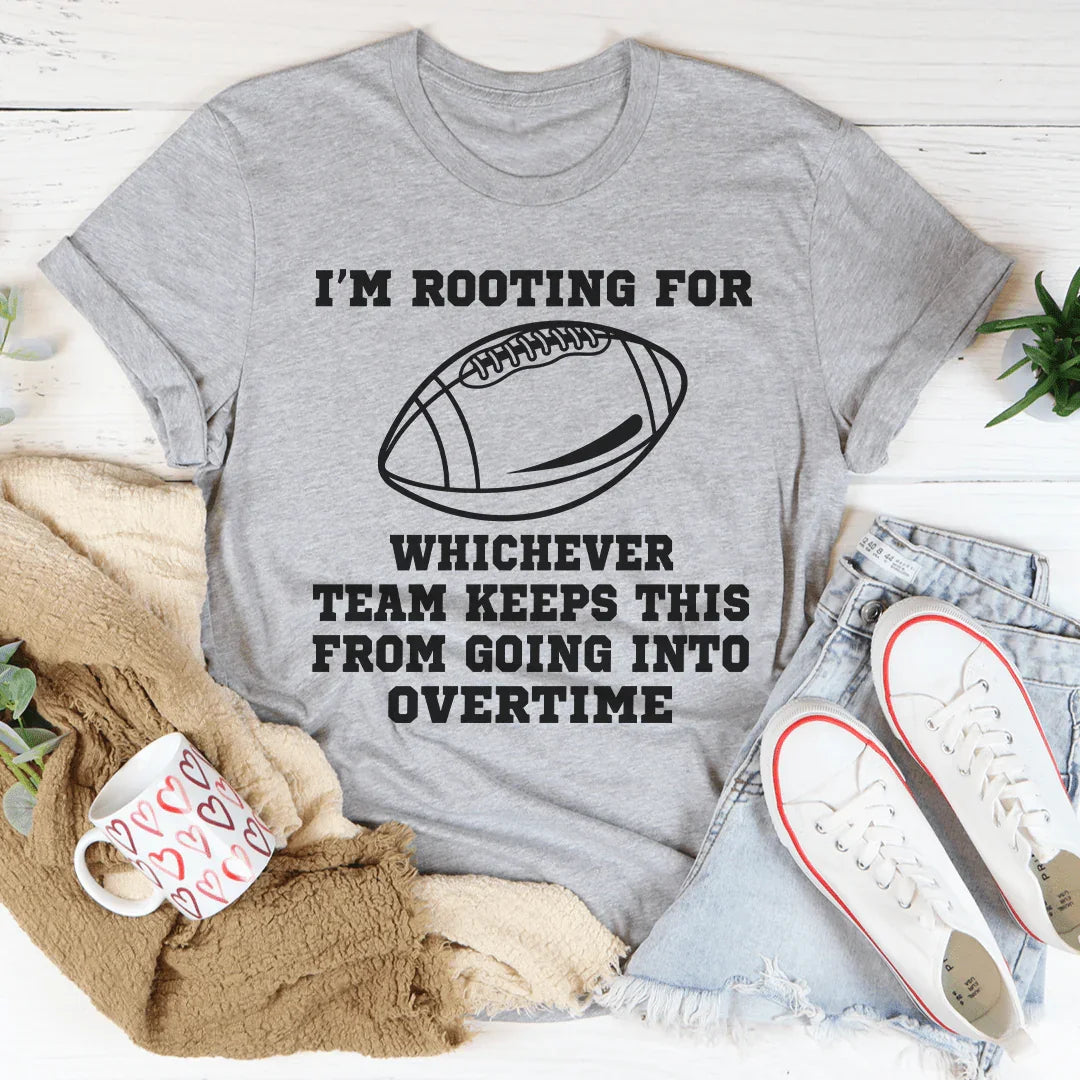 I'm Rooting For Whichever Team Keeps This From Going Into Overtime Tee