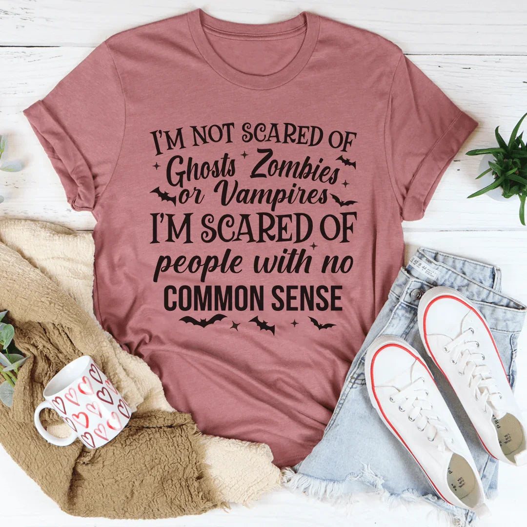 I'm Scared Of People With No Common Sense Tee