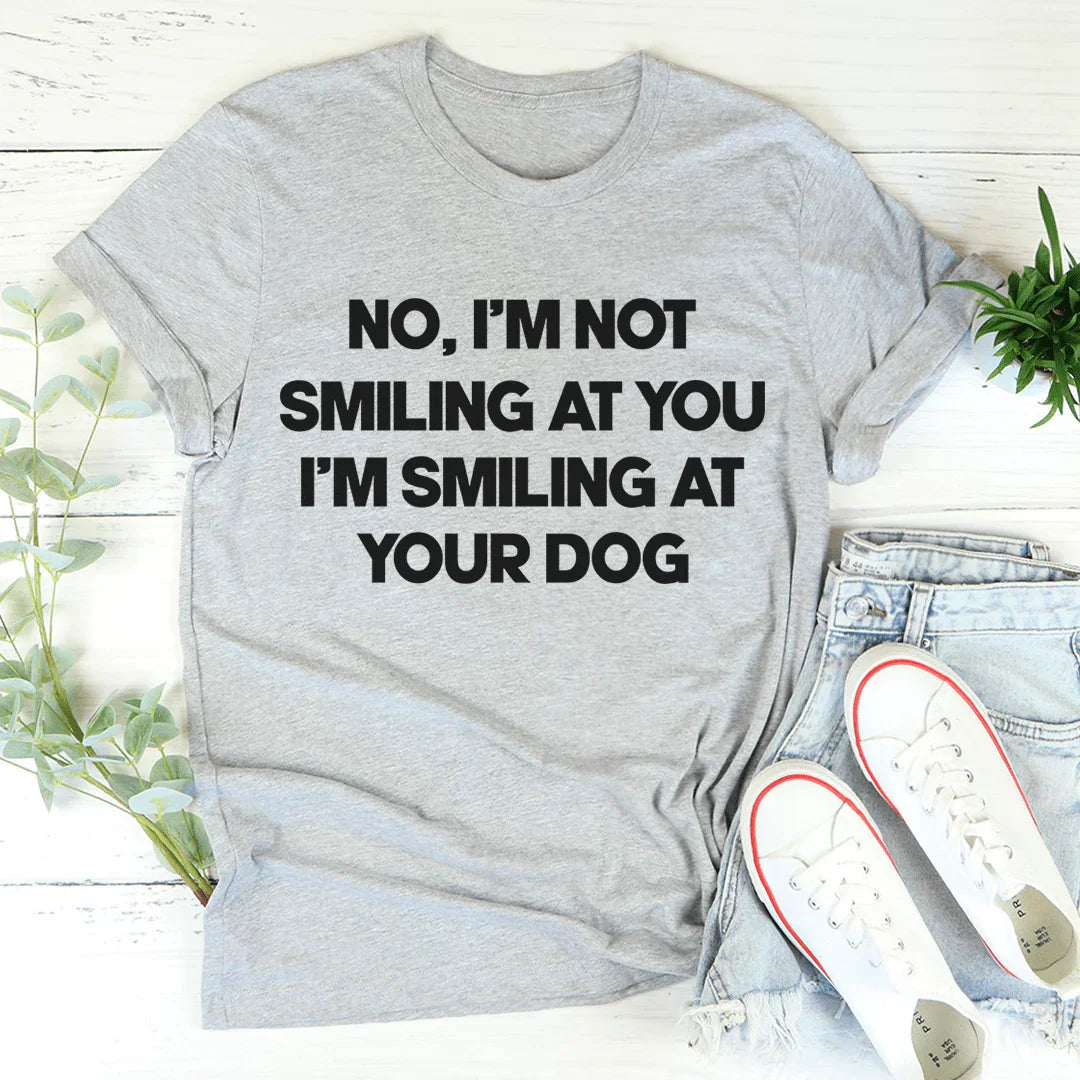 I'm Smiling At Your Dog Tee