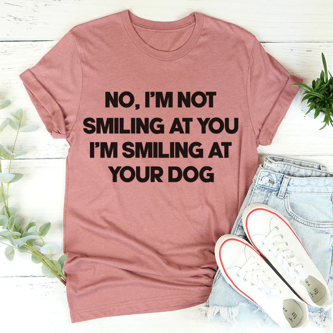 I'm Smiling At Your Dog Tee