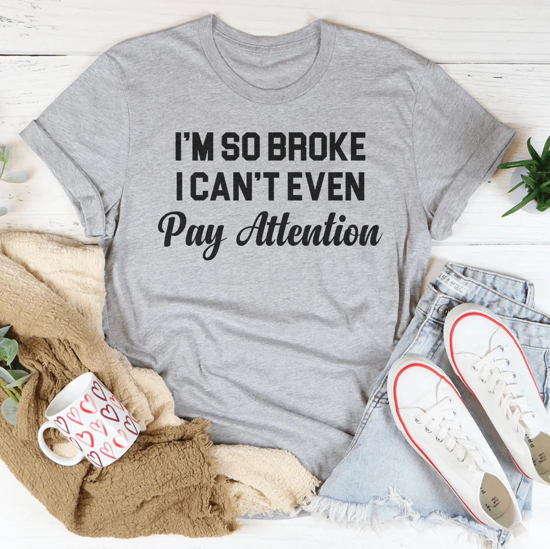 I'm So Broke I Can't Even Pay Attention Tee