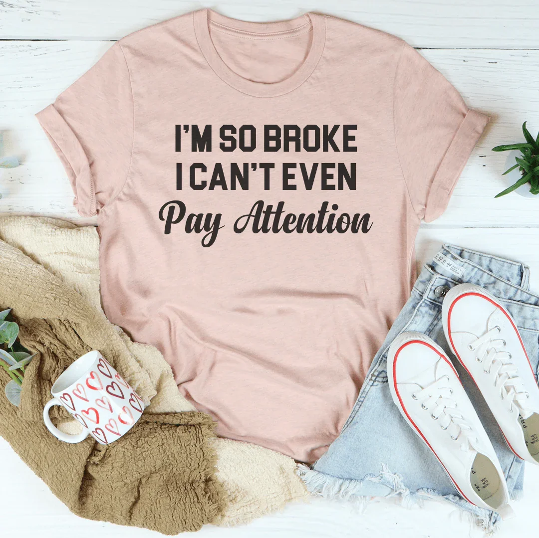 I'm So Broke I Can't Even Pay Attention Tee