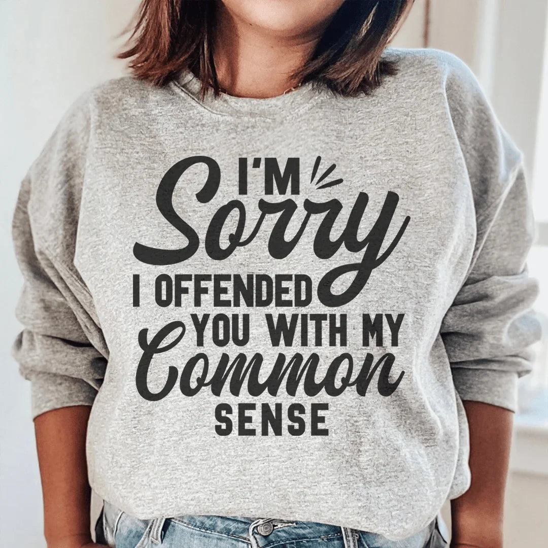 I'm Sorry I Offended You With My Common Sense Sweatshirt
