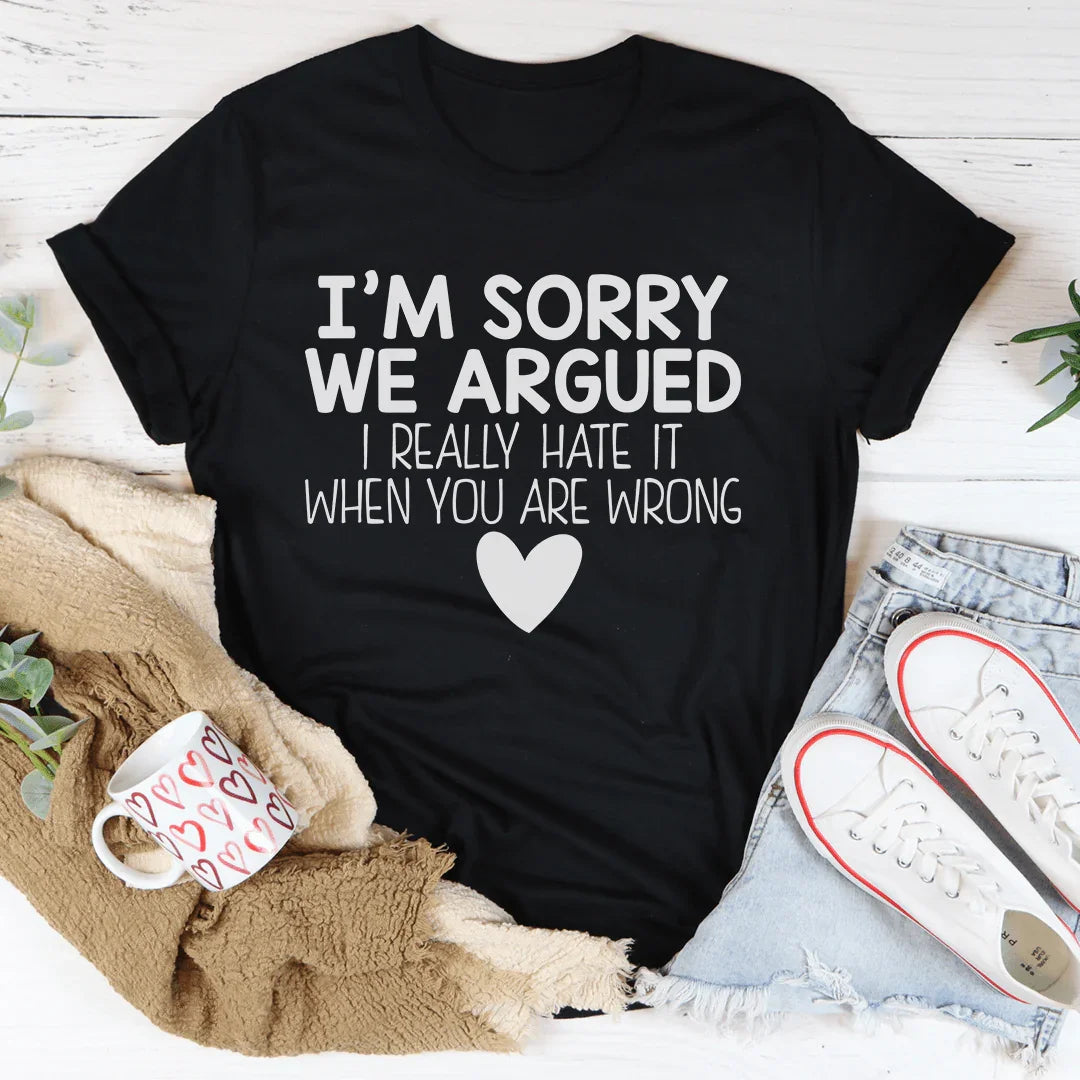 I'm Sorry We Argued Tee