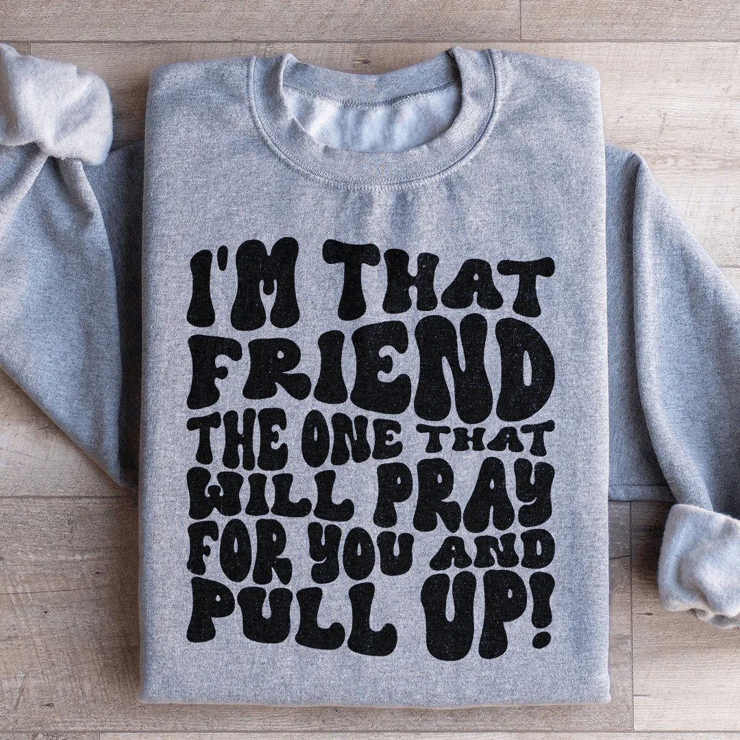 I'm That Friend The One That Will Pray For You And Pull Up Sweatshirt
