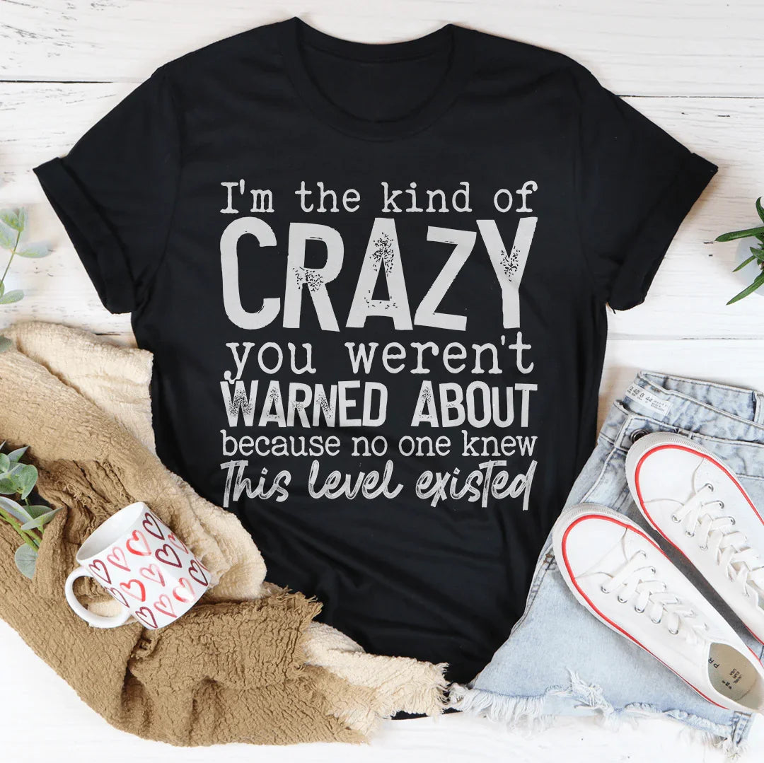 I'm The Kind Of Crazy You Weren't Warned About Tee