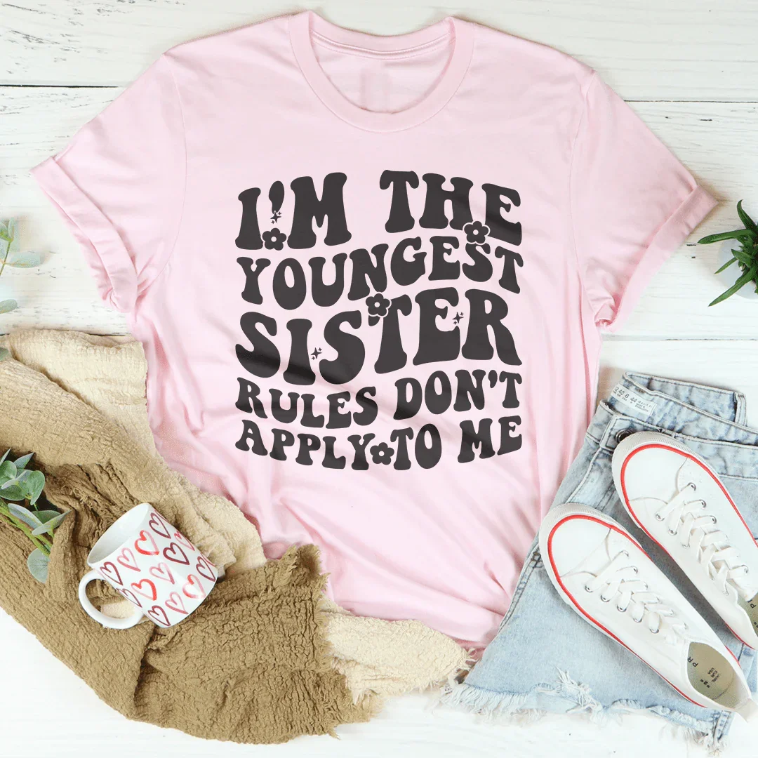 I'm The Youngest Sister Rules Don't Apply To Me Tee