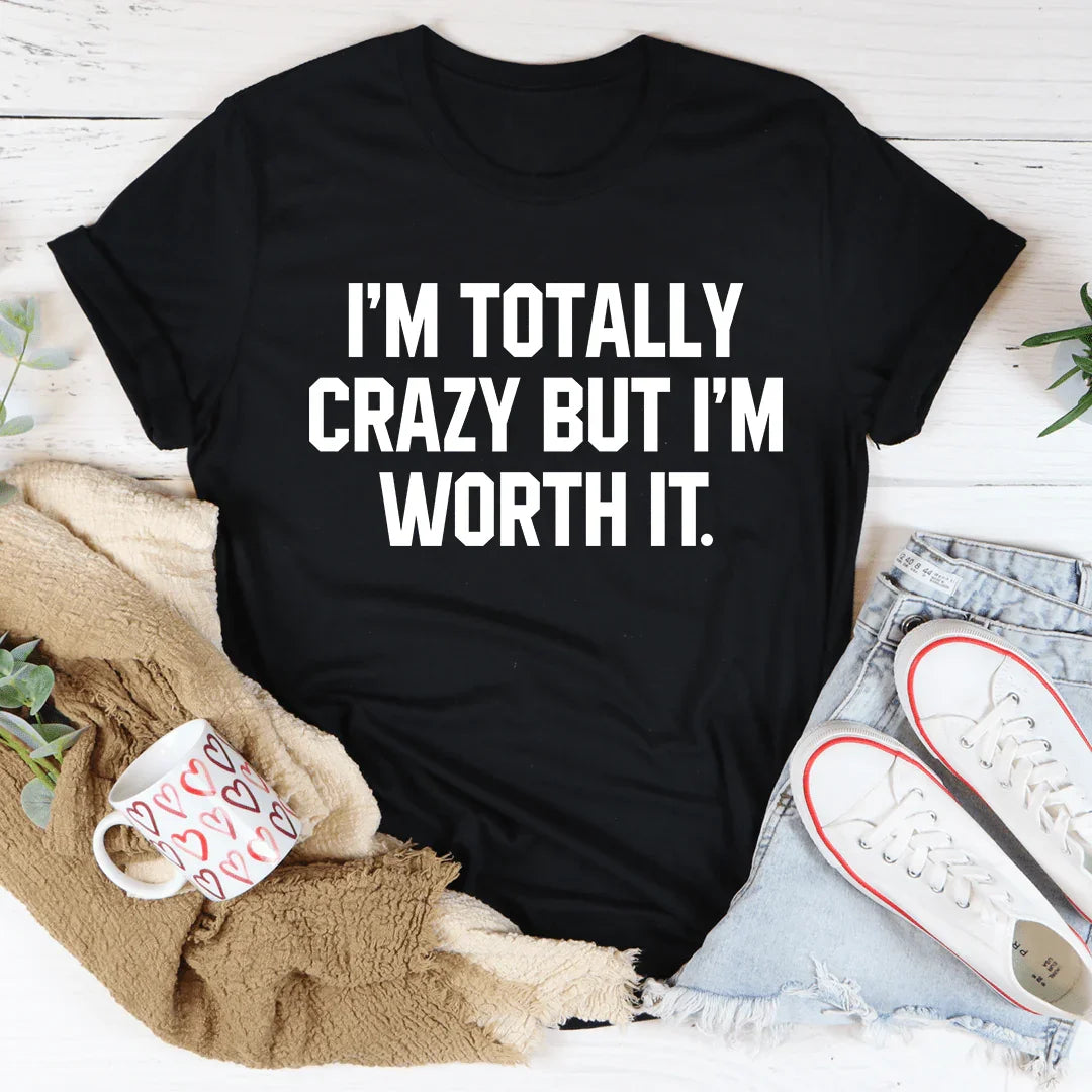 I'm Totally Crazy But I'm Worth It Tee