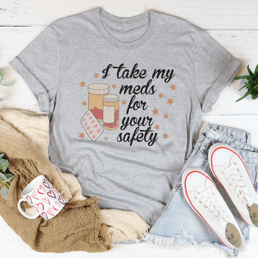 I Take My Meds For Your Safety Tee