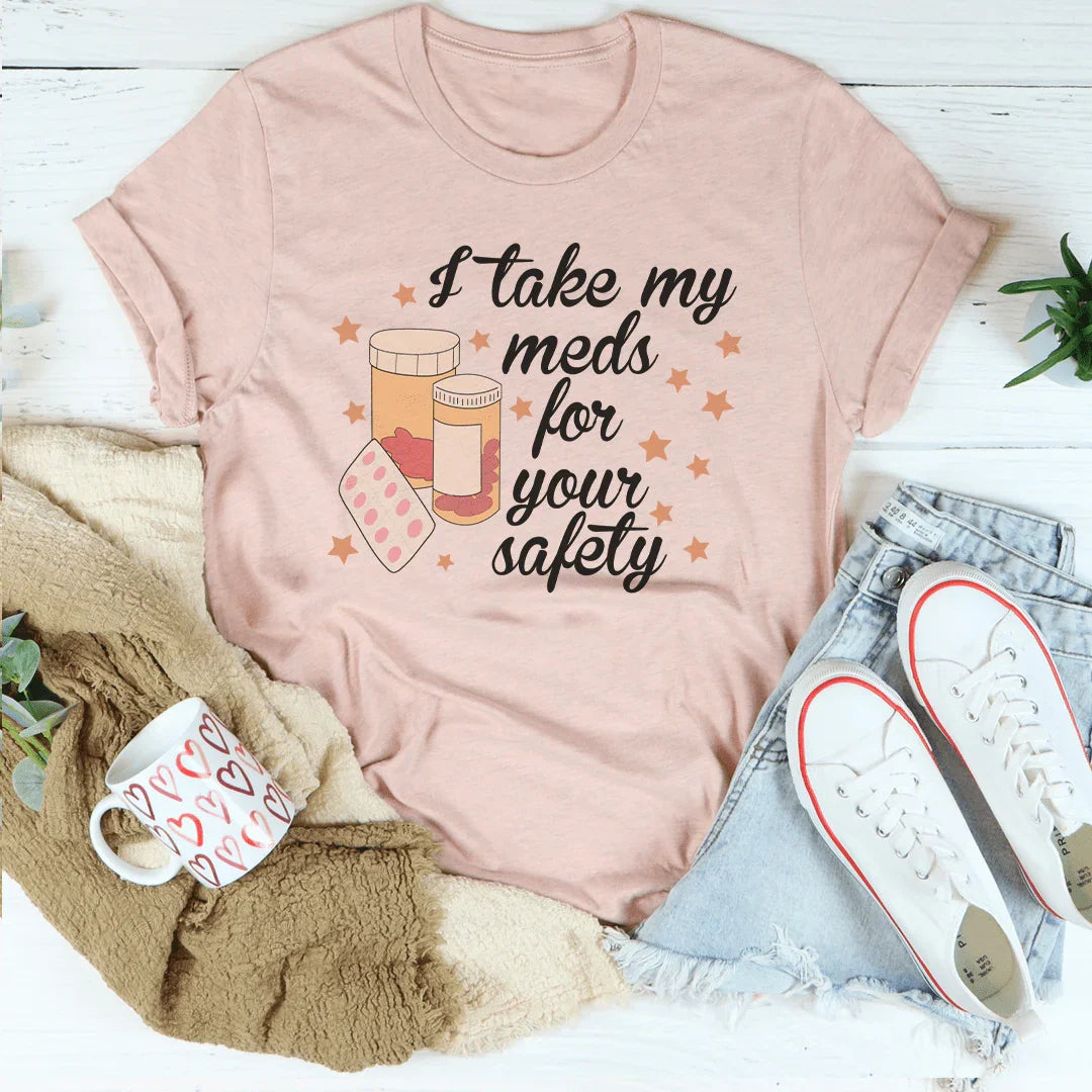 I Take My Meds For Your Safety Tee
