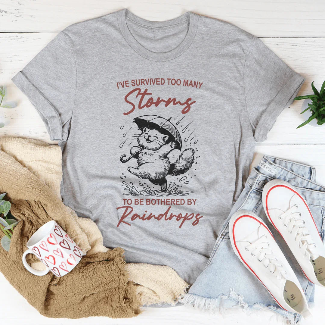 I've Survived Too Many Storms To Be Bothered By Raindrops Tee
