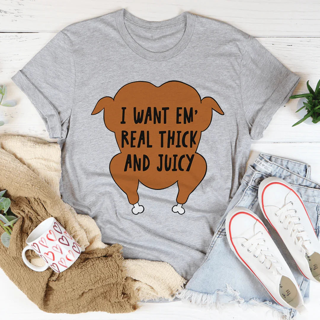 I Want Em' Real Thick And Juicy Tee
