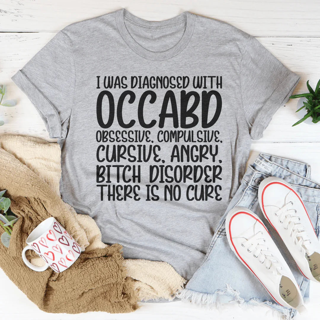 I Was Diagnosed With OCCABD Tee