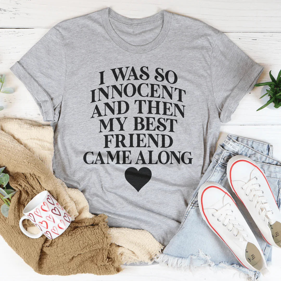 I Was So Innocent And Then My Best Friend Came Along Tee