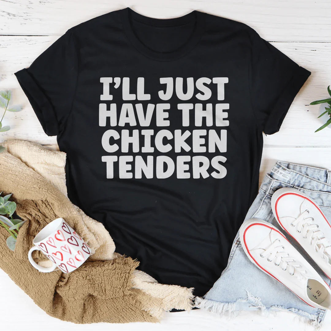 I Will Just Have The Chicken Tenders Tee