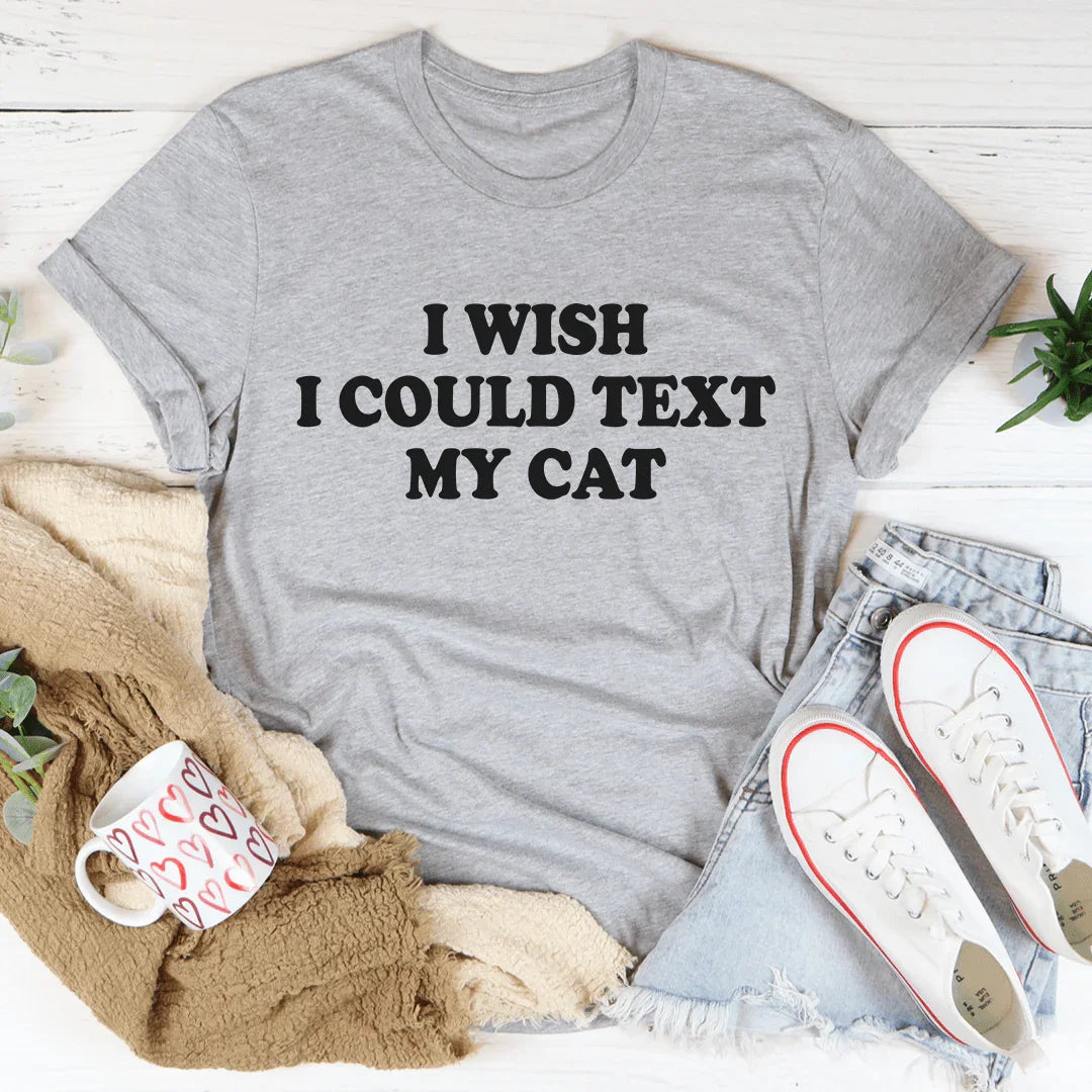 I Wish I Could Text My Cat Tee