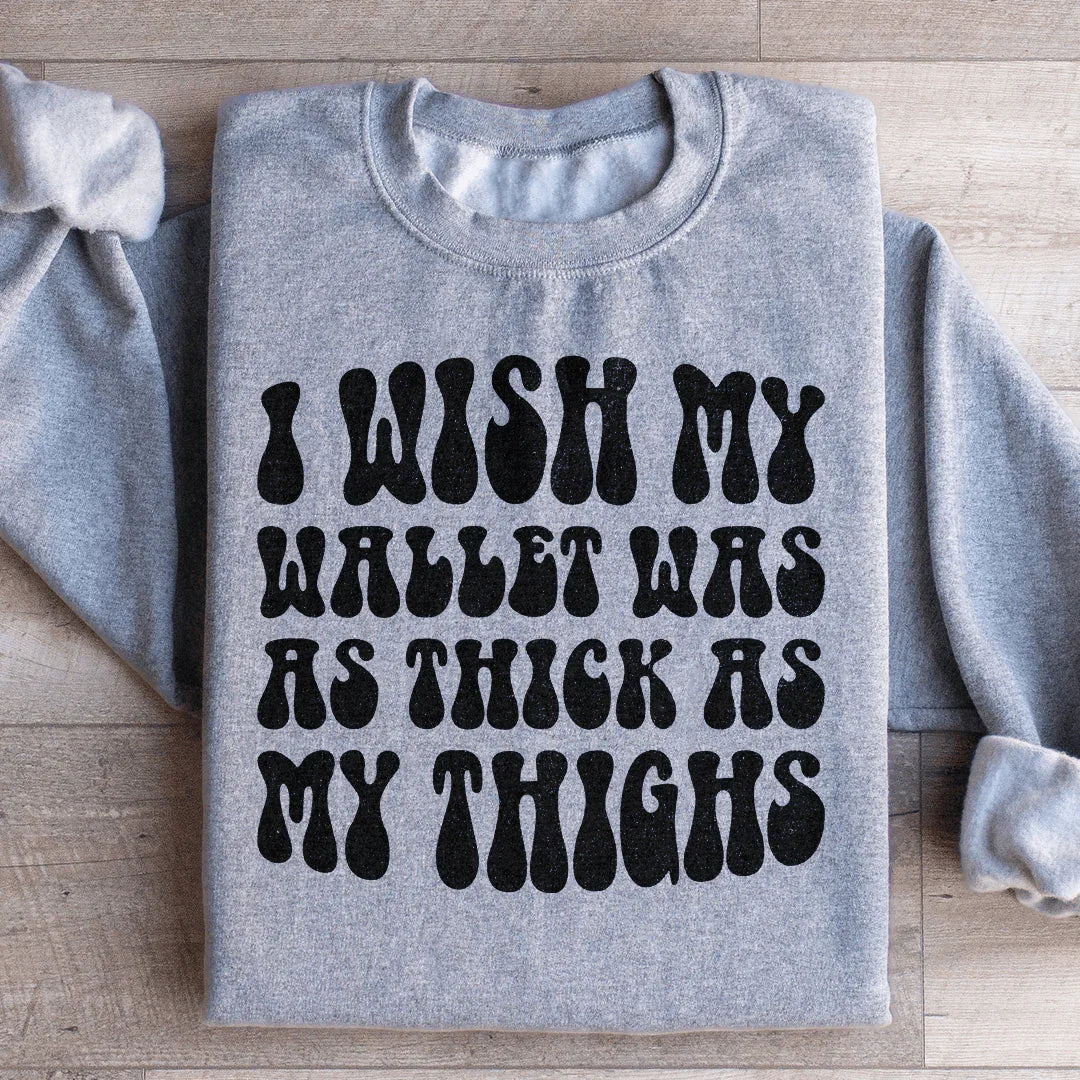 I Wish My Wallet Was As Thick As My Thighs Sweatshirt