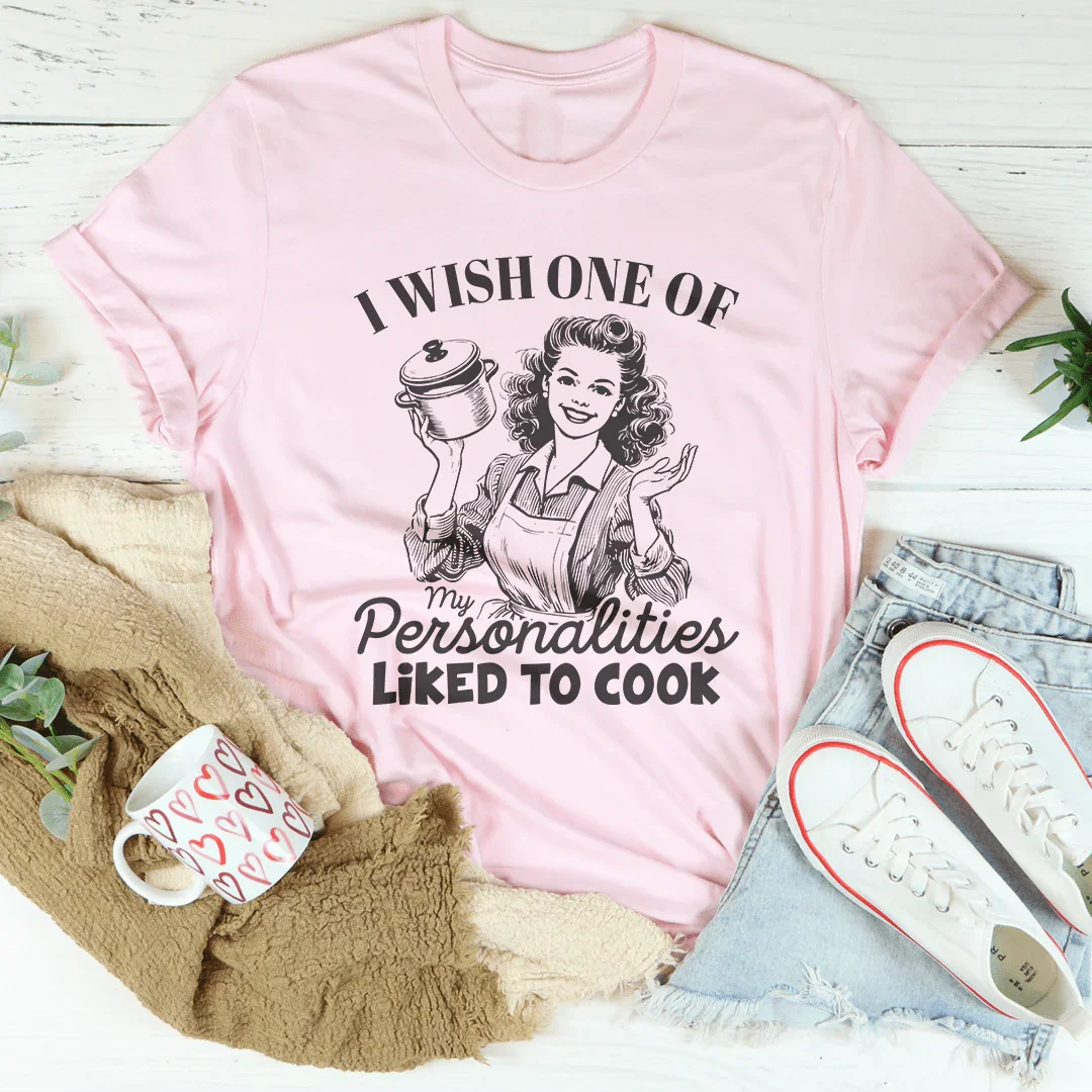 I Wish One Of My Personalties Likes To Cook Tee