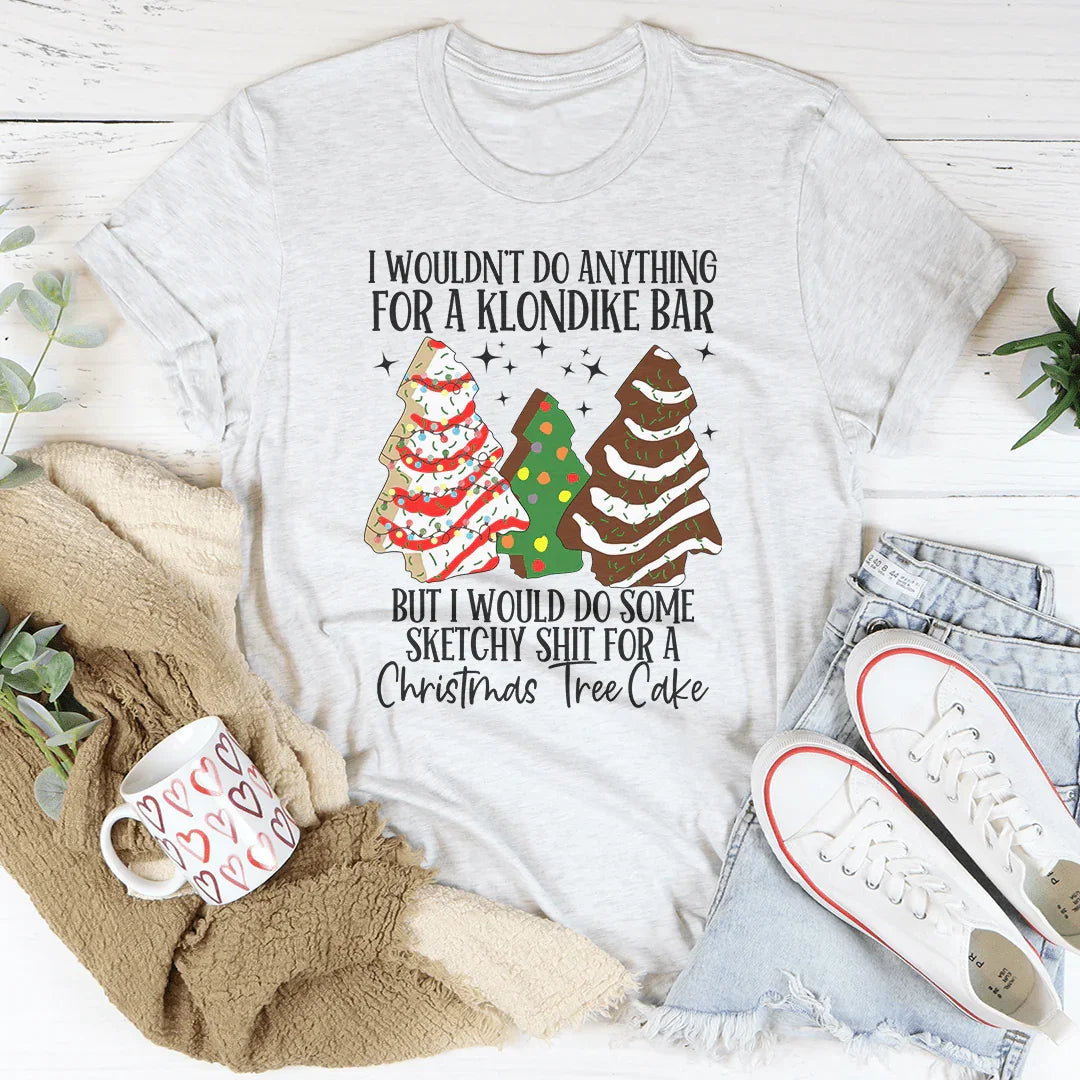 I Would Do Sketchy Stuff For A Christmas Tree Cake Tee