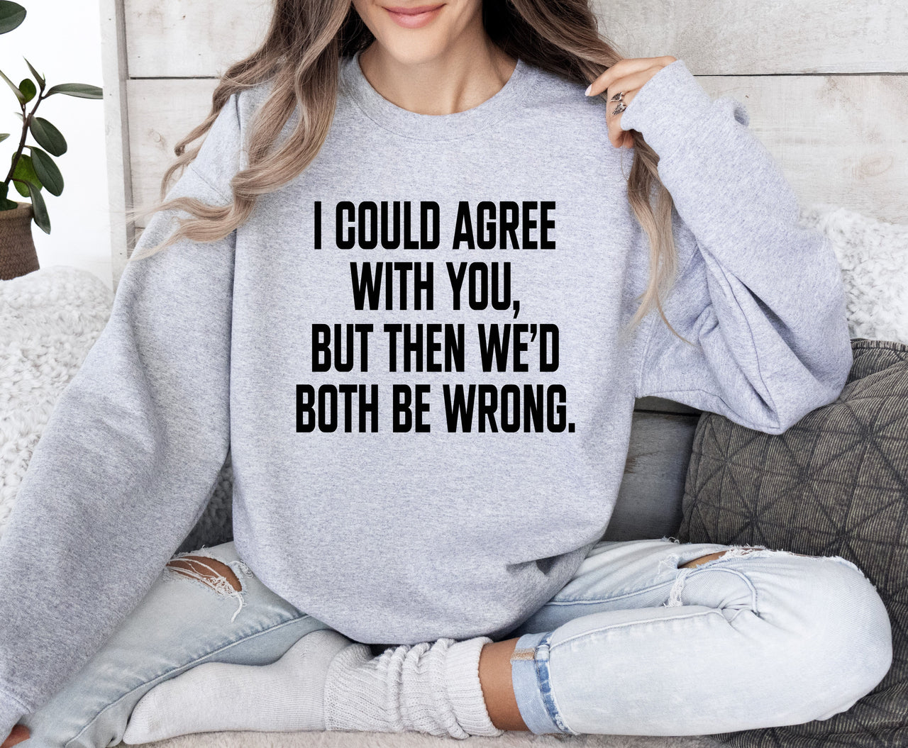 I Could Agree With You Sarcastic College Humor Quote About Late Night Study Sessions And Group Projects Sweatshirt