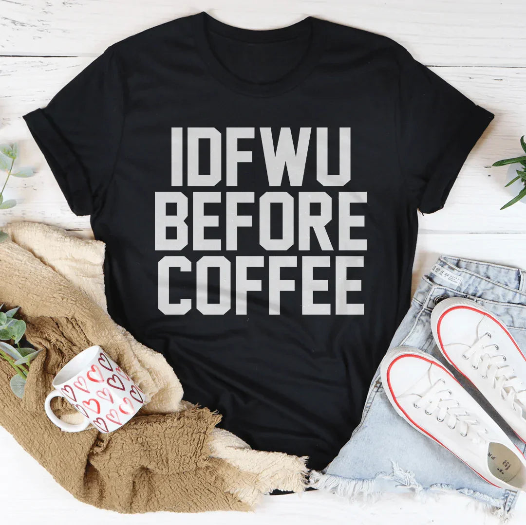 IDFWU Before Coffee Tee