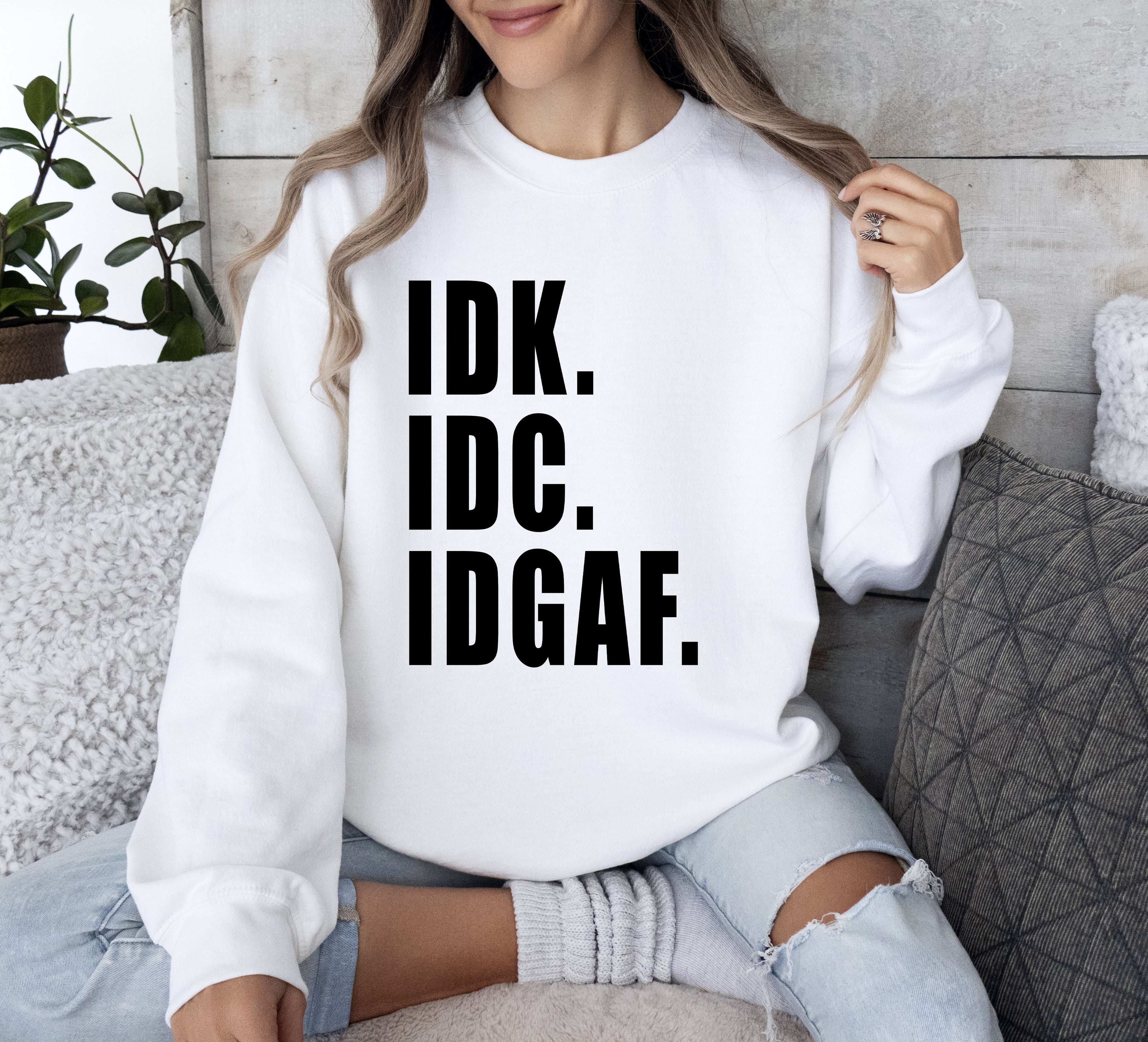 Idk Idc Idgaf Bold College Attitude Graphic Statement For Everyday Campus Wear Sweatshirt