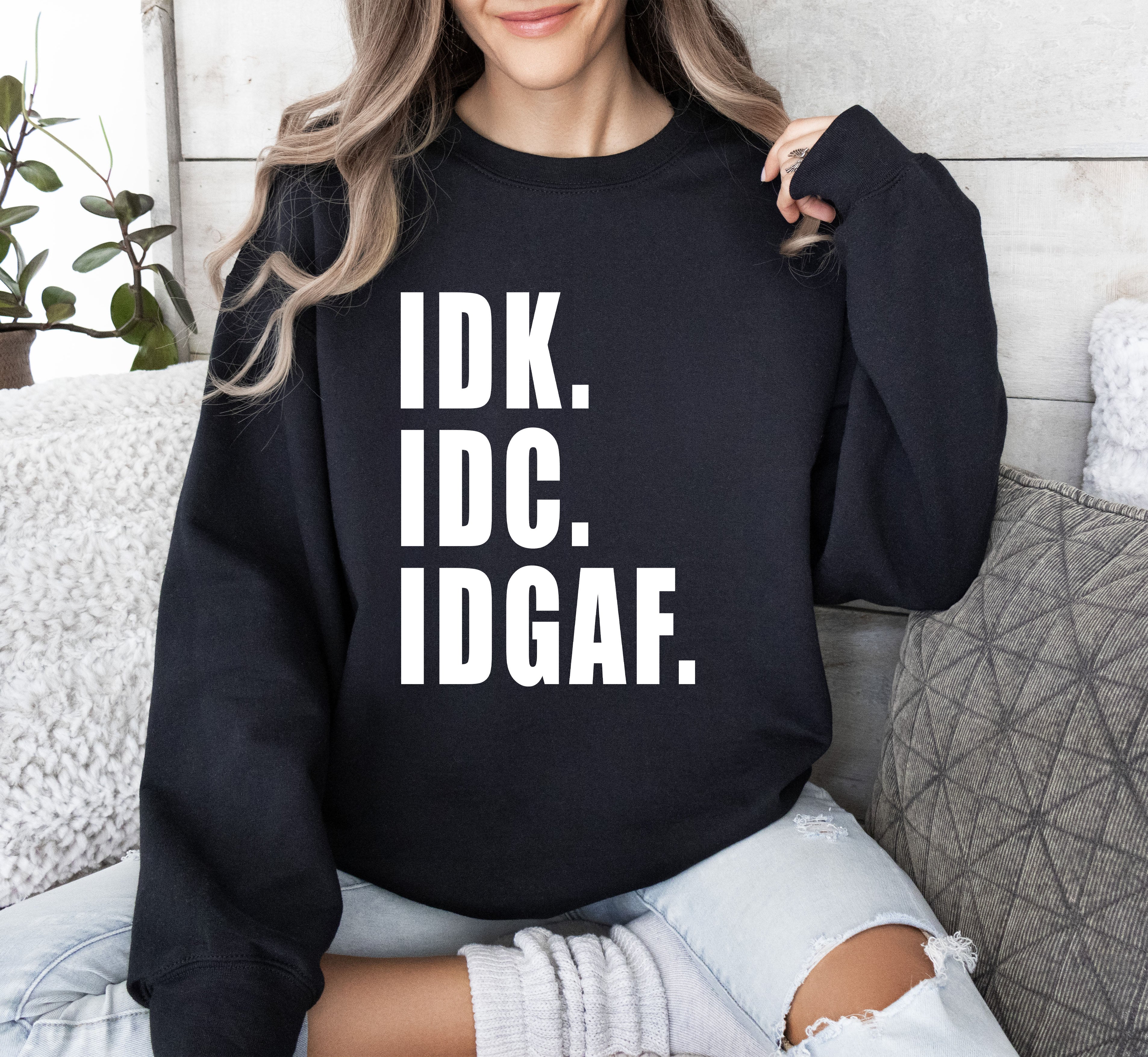 Idk Idc Idgaf Bold College Attitude Graphic Statement For Everyday Campus Wear Sweatshirt