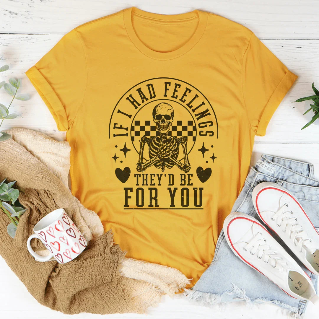 If I Had Feelings They'd Be For You Tee