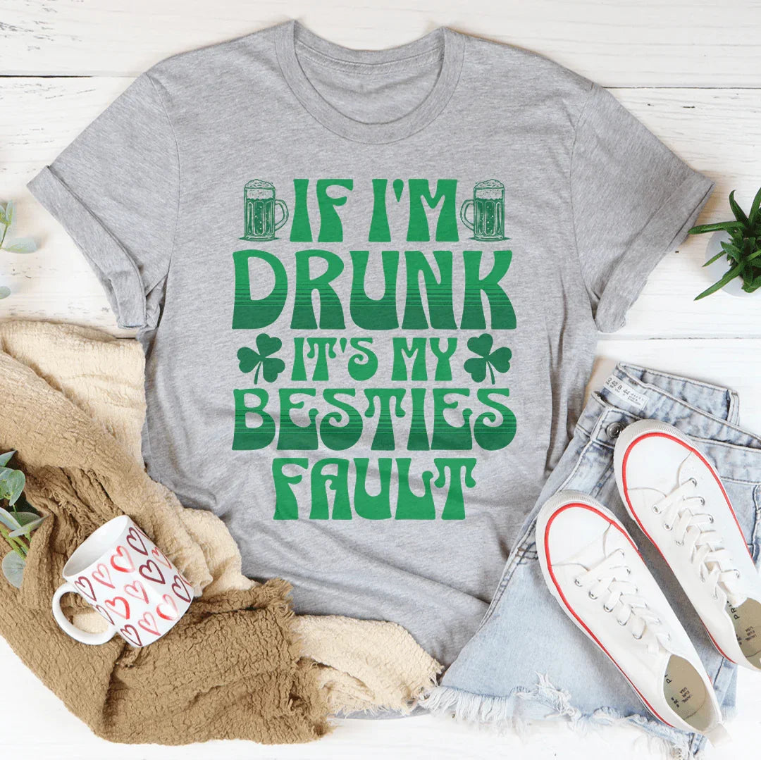 If I'm Drunk It's My Besties Fault Tee