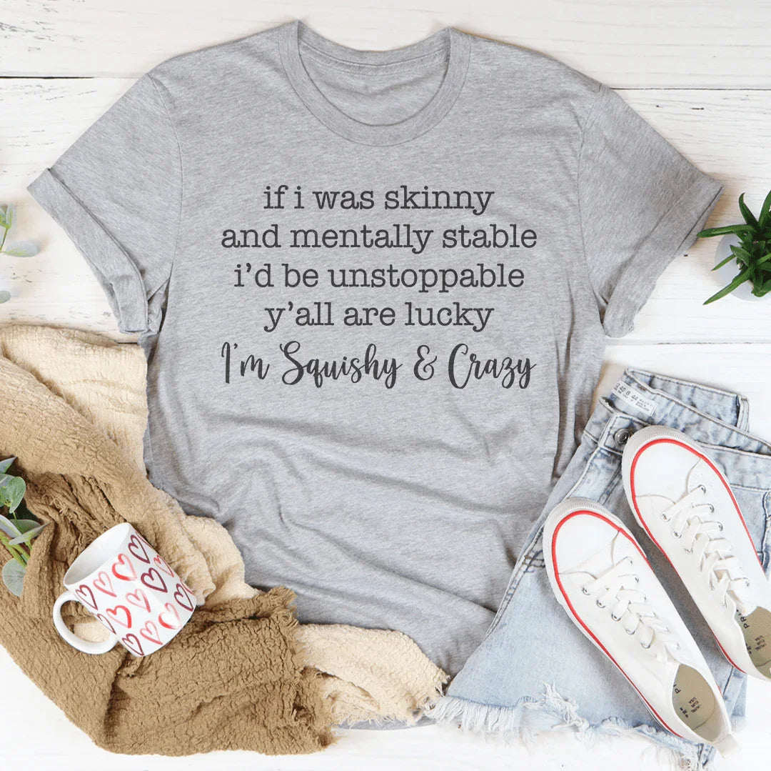 If I Was Skinny And Mentally Stable Tee
