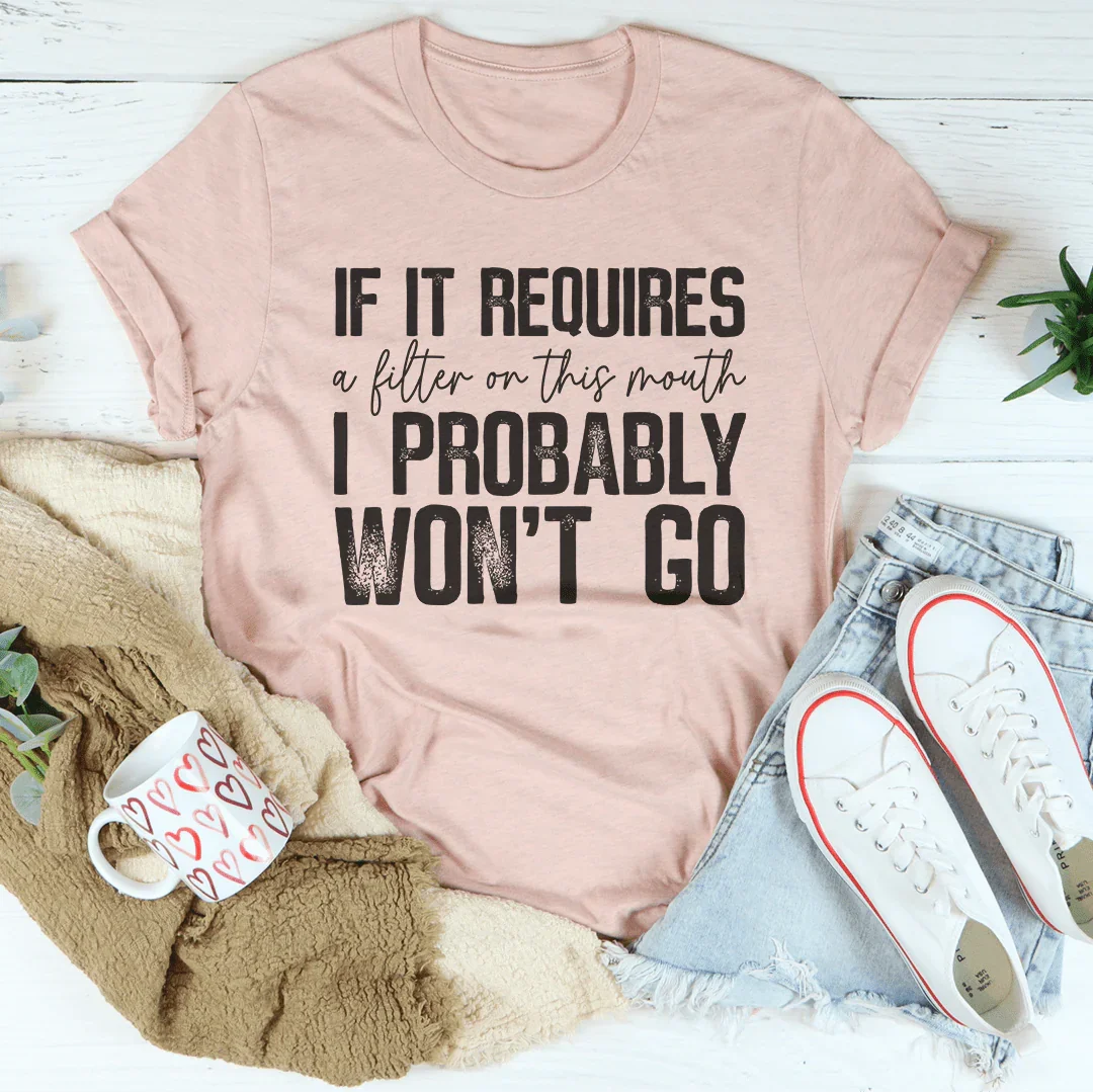 If It Requires A Filter On This Mouth I Probably Won't Go Tee