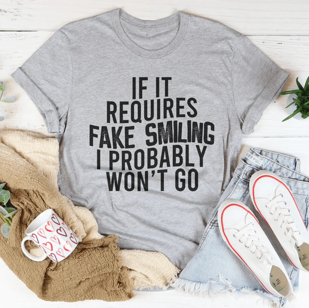 If It Requires Fake Smiling I Probably Won't Go Tee