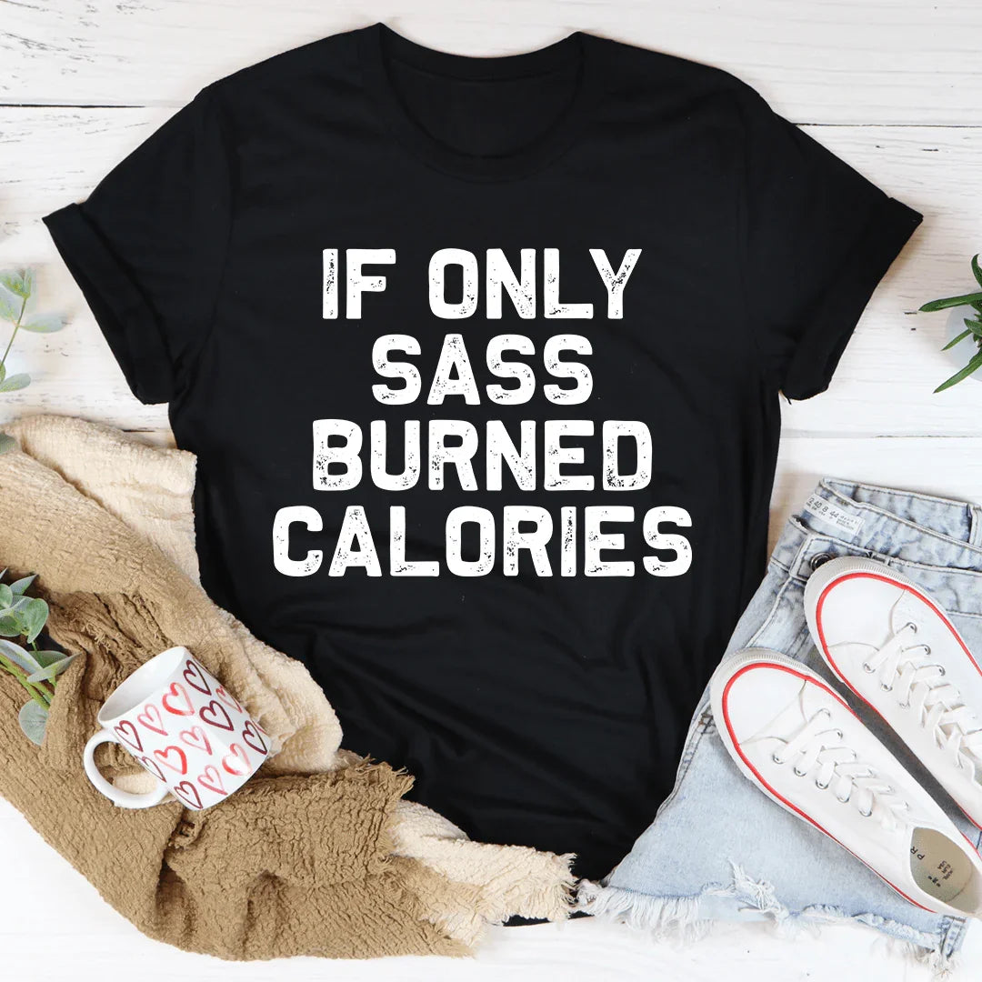 If Only Sass Burned Calories Tee
