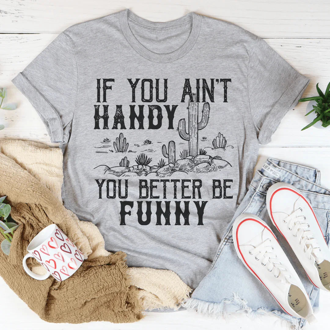 If You Ain't Handy You Better Be Funny Tee