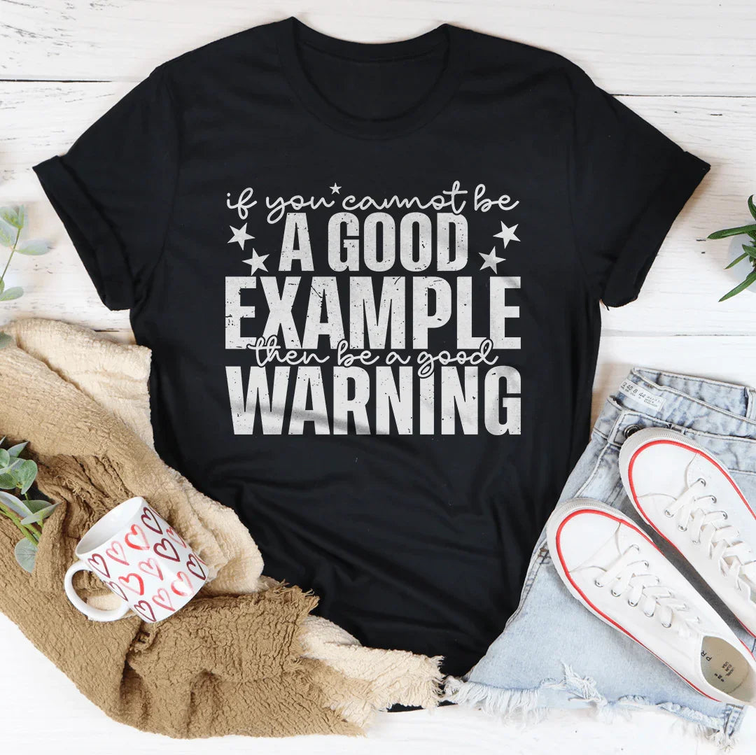 If You Cannot Be A Good Example Then Be A Good Warning