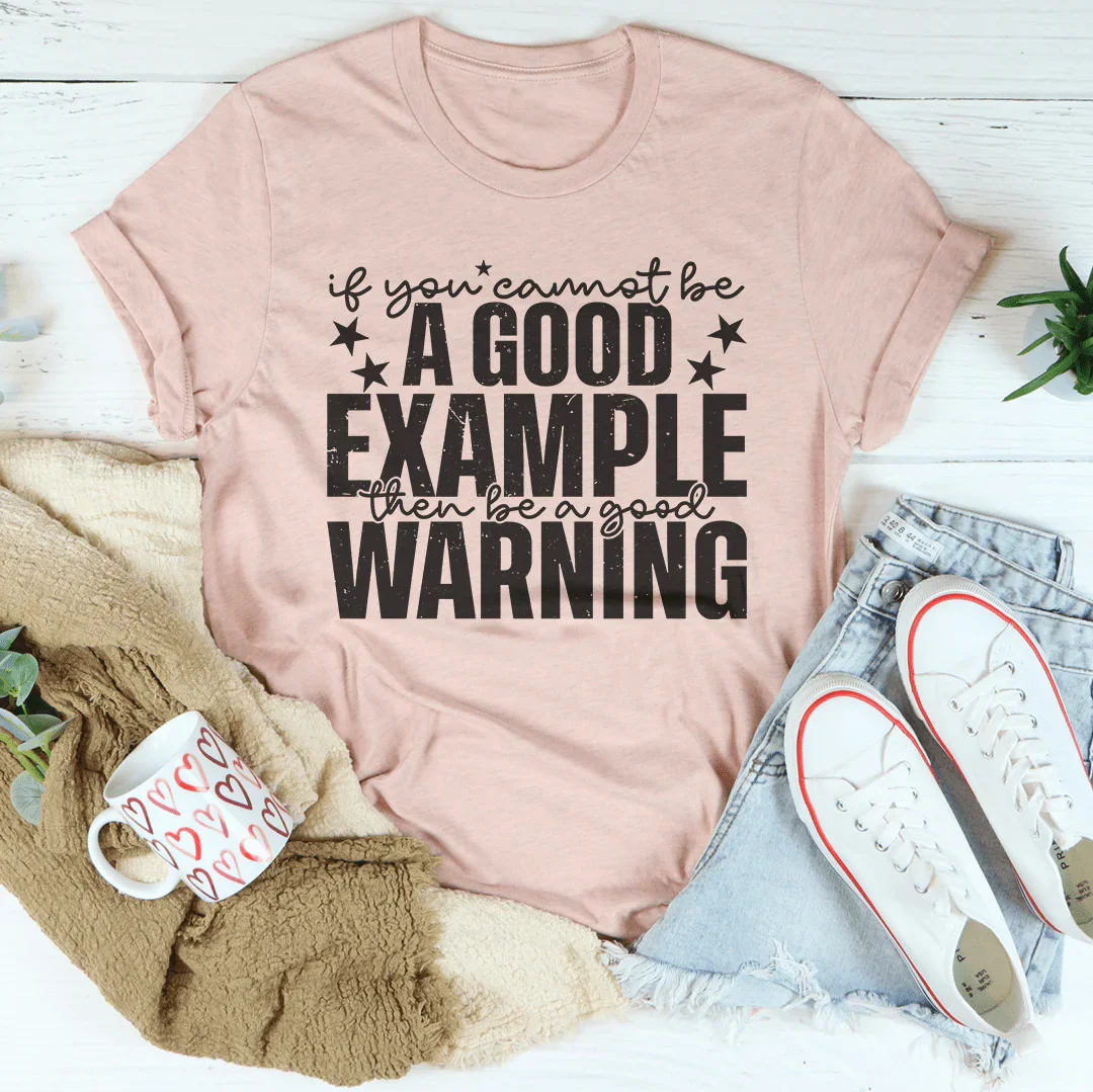 If You Cannot Be A Good Example Then Be A Good Warning