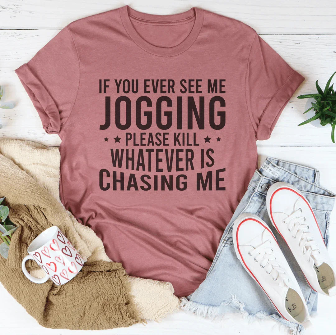 If You Ever See Me Jogging Tee