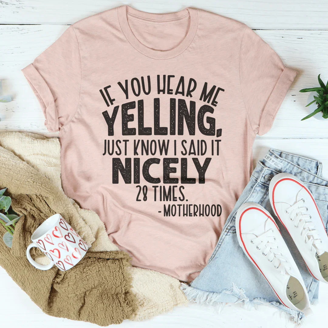 If You Hear Me Yelling Just Know I Said It Nicely 28 Times Tee