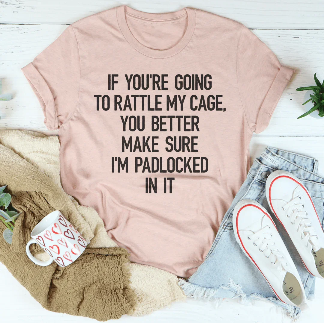 If You're Going To Rattle My Case You Better Make Sure I'm Padlocked In It Tee