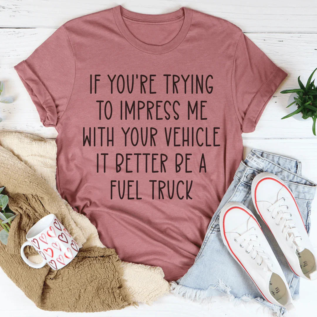 If You're Trying To Impress Me With Your Vehicle Tee