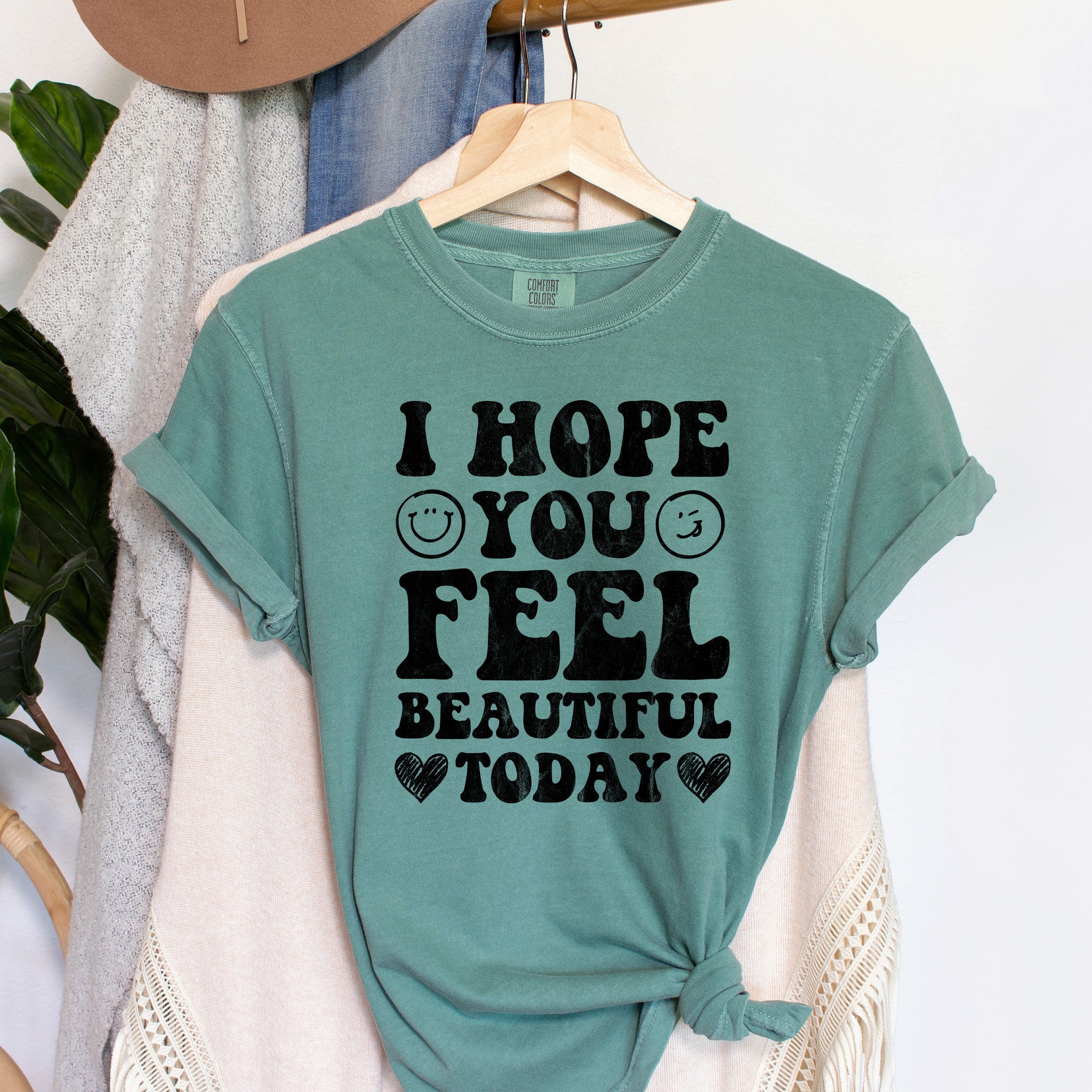 I Hope You Feel Beautiful Today A Daily Affirmation For Your Mind And Mood Comfort Colors Tee