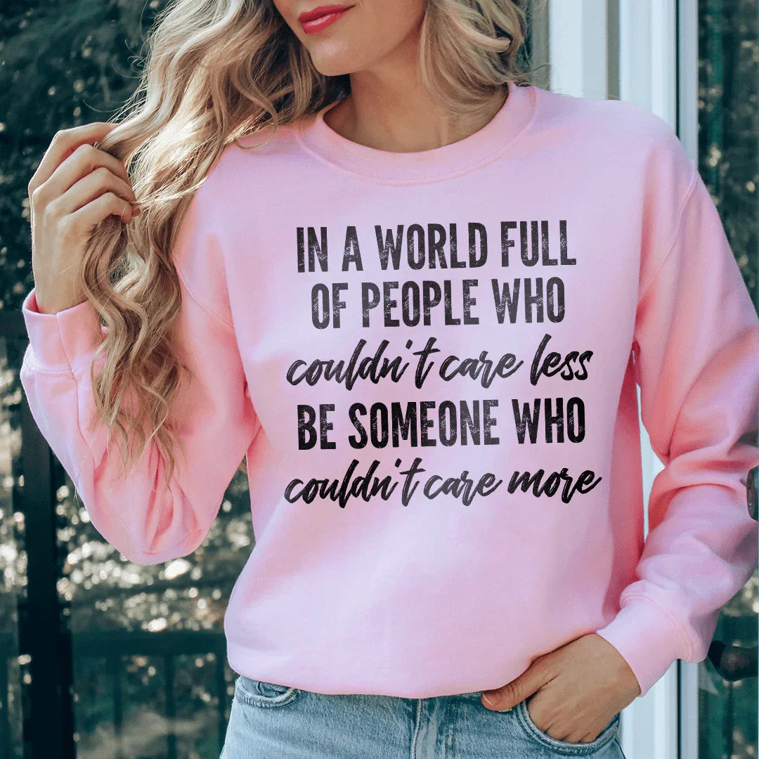 In A World Full Of People Who Couldn't Care Less Be Someone Sweatshirt