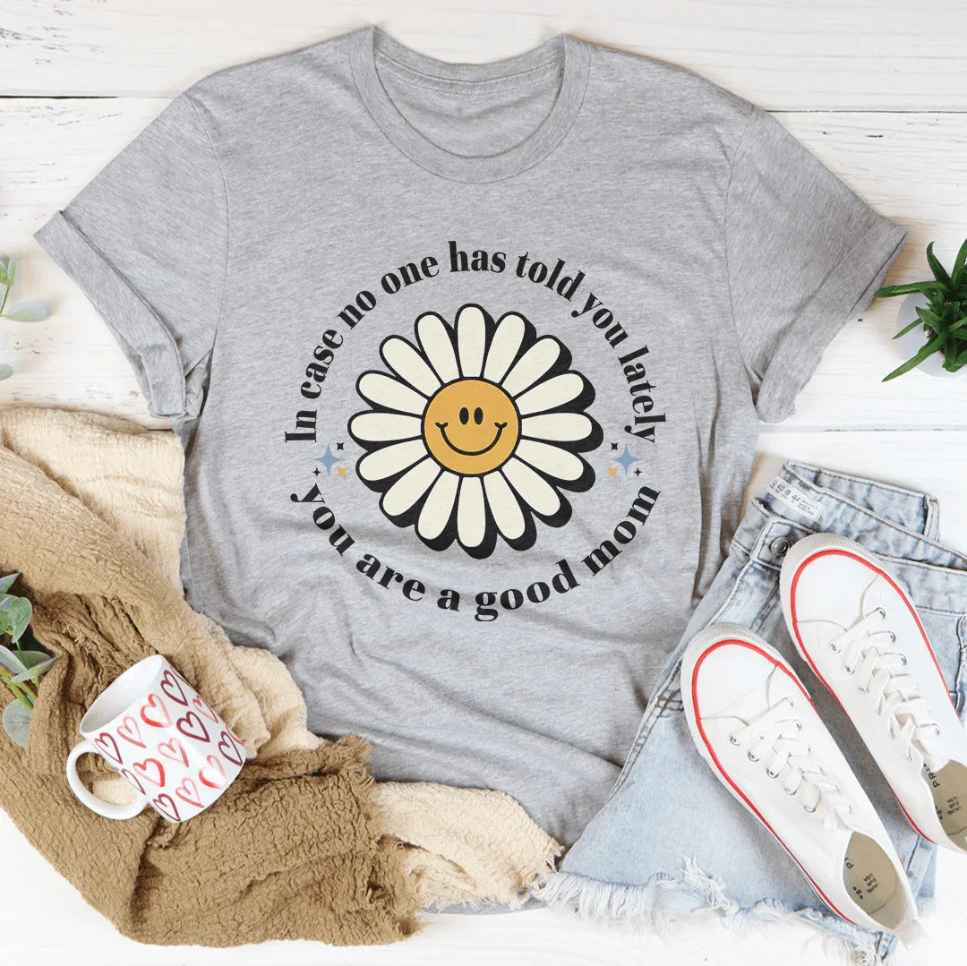 In Case No One Told You Lately You Are A Good Mom Tee