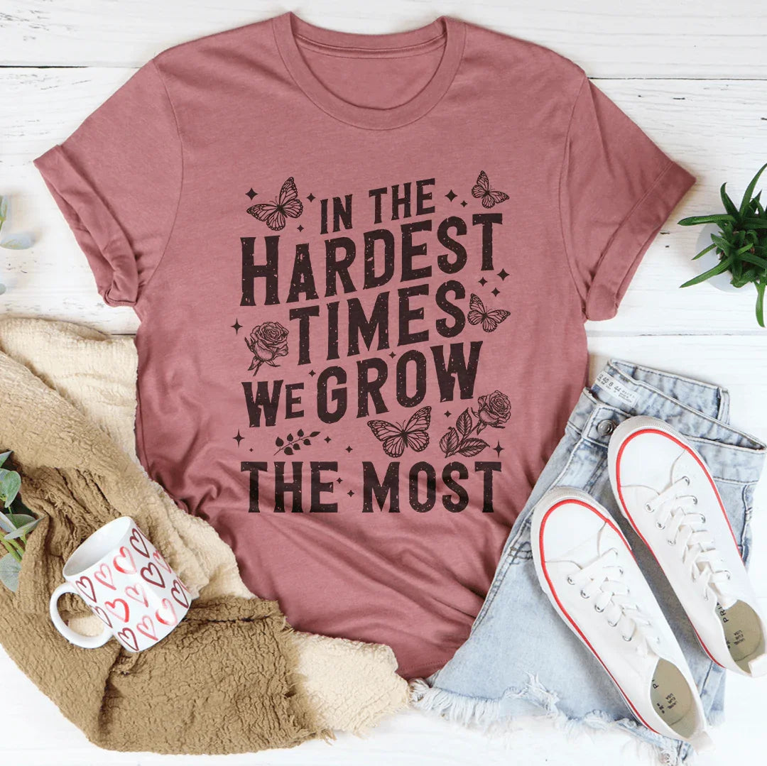 In The Hardest Times We Grow The Most Tee